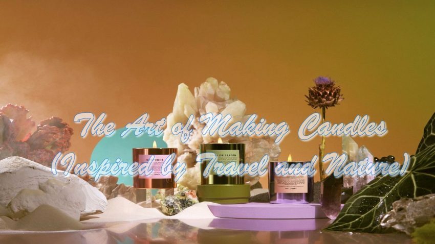 The Art of Making Candles (Inspired by Travel and Nature)